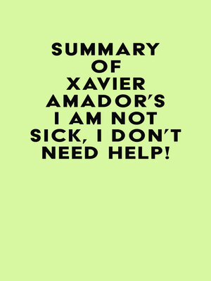cover image of Summary of  Xavier Amador's I Am Not Sick, I Don't Need Help!
